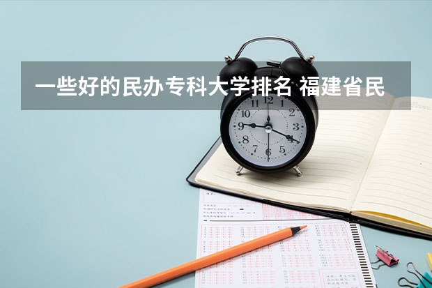 一些好的民办专科大学排名 福建省民办大专学校排名是怎样的？