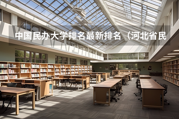 中国民办大学排名最新排名（河北省民办大学排名）