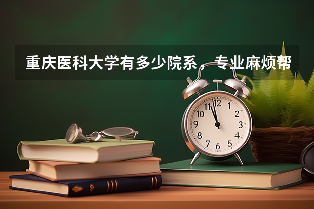 重庆医科大学有多少院系，专业麻烦帮我查查