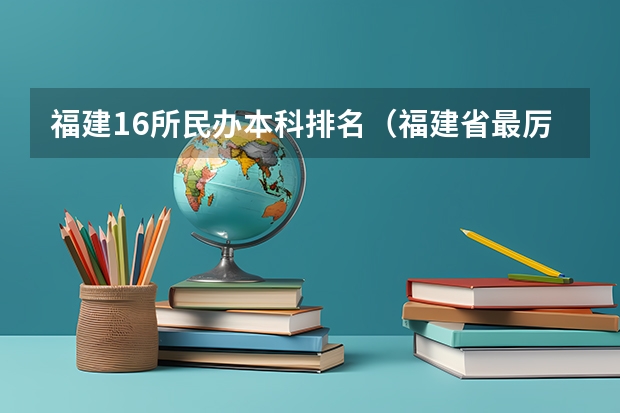 福建16所民办本科排名（福建省最厉害的4所民办二本院校是哪几所？）