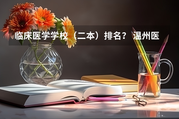 临床医学学校（二本）排名？ 温州医学院是一本还是二本