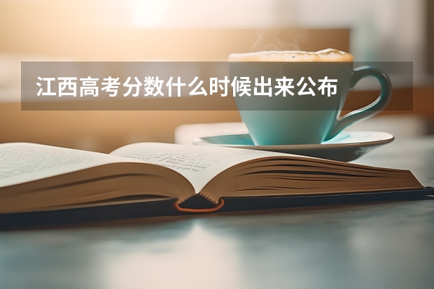 江西高考分数什么时候出来公布