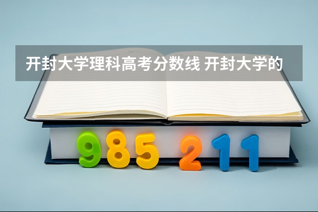 开封大学理科高考分数线 开封大学的招生分数线