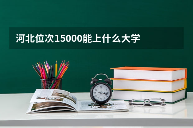 河北位次15000能上什么大学