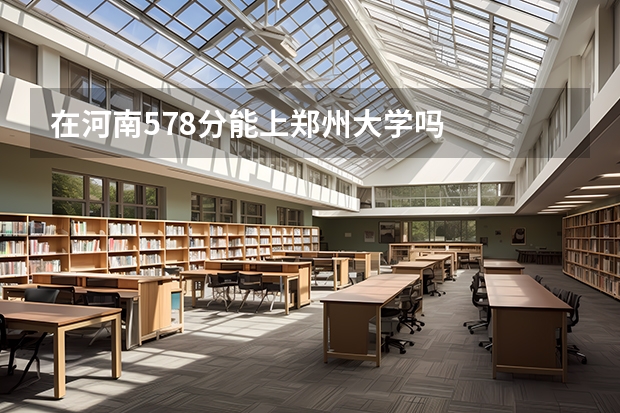 在河南578分能上郑州大学吗