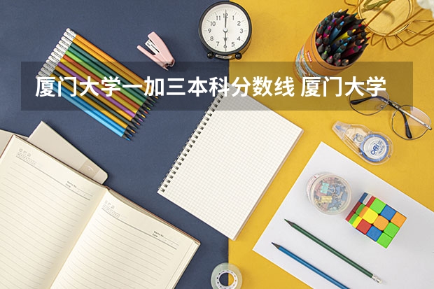 厦门大学一加三本科分数线 厦门大学分数线2023