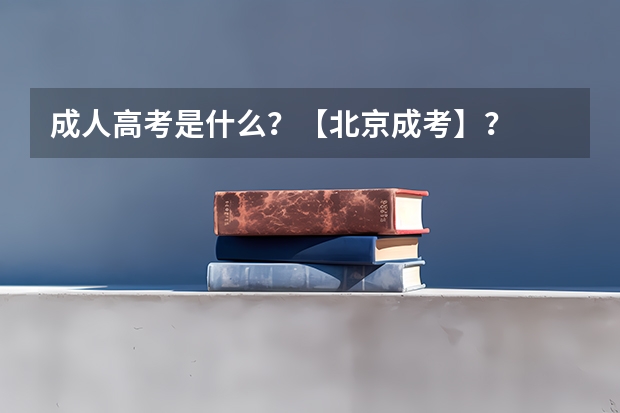 成人高考是什么？【北京成考】？