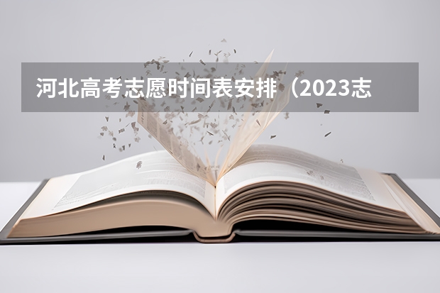 河北高考志愿时间表安排（2023志愿填报时间一览表河北省）