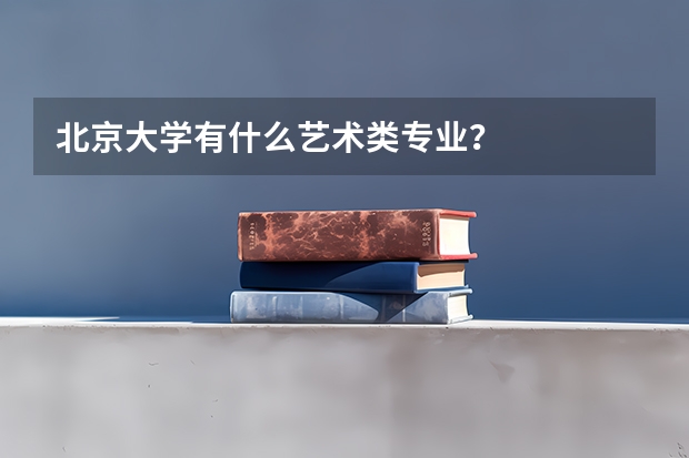 北京大学有什么艺术类专业？