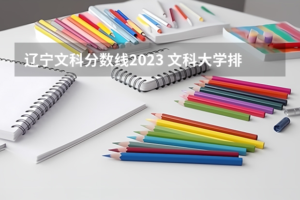 辽宁文科分数线2023 文科大学排名及录取分数线