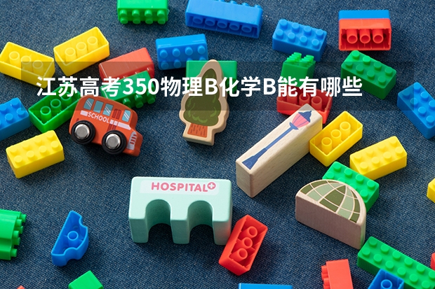 江苏高考350物理B化学B能有哪些学校可以填报啊