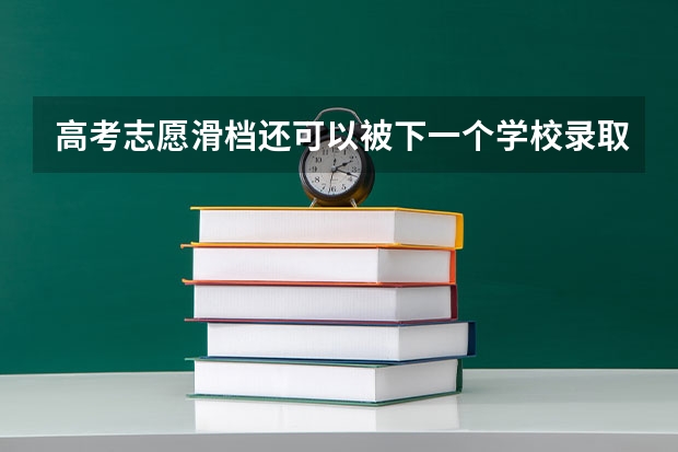 高考志愿滑档还可以被下一个学校录取吗？