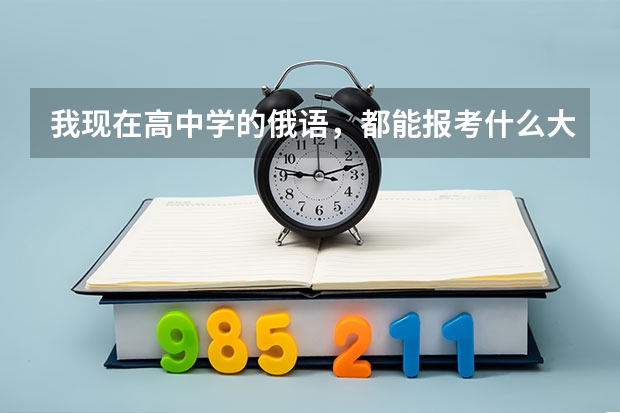 我现在高中学的俄语，都能报考什么大学？？？