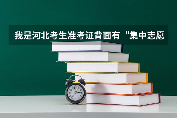 我是河北考生准考证背面有“集中志愿填报时间”“志愿征集时间”到底是什么意思，哪个是填报志愿时间？？