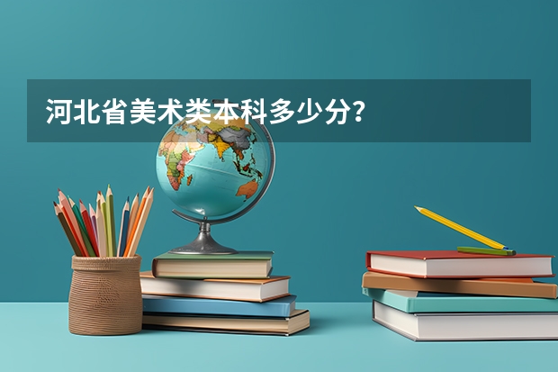 河北省美术类本科多少分？