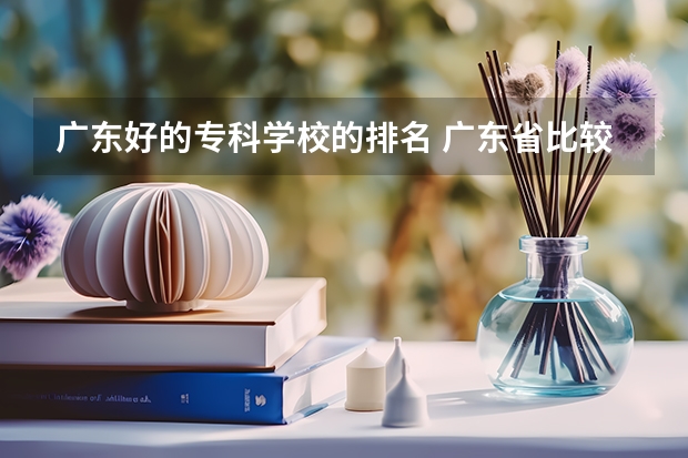 广东好的专科学校的排名 广东省比较好的大专院校