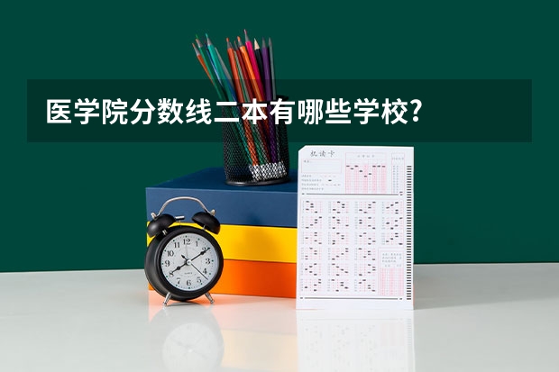 医学院分数线二本有哪些学校?