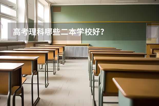 高考理科哪些二本学校好？