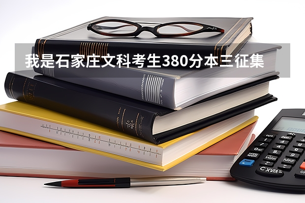 我是石家庄文科考生380分本三征集志愿报了石家庄经济学院华信学院，能被录取吗？急！~