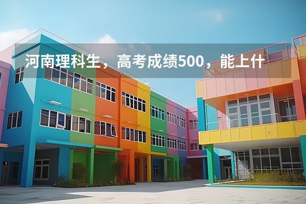 河南理科生，高考成绩500，能上什么大学？