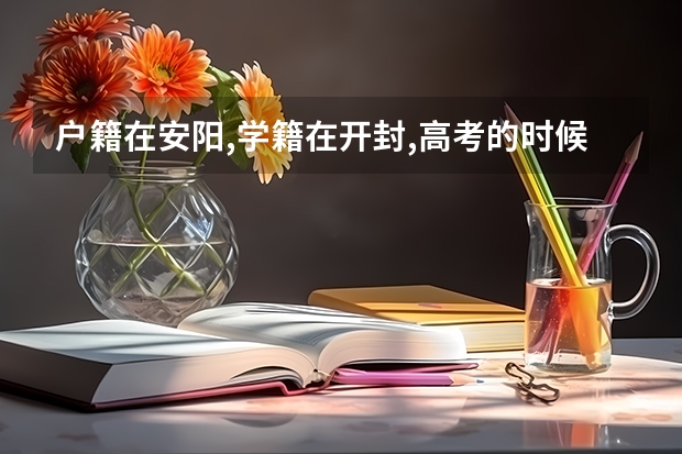 户籍在安阳,学籍在开封,高考的时候应该去哪里报考