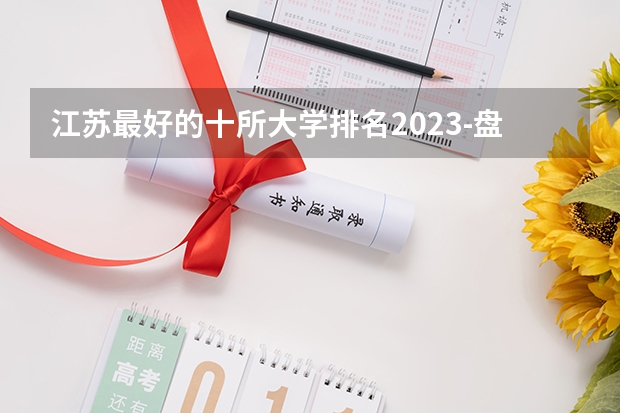 江苏最好的十所大学排名2023-盘点江苏省十大名牌大学(2023参考) 江苏重点一本大学排名一览表