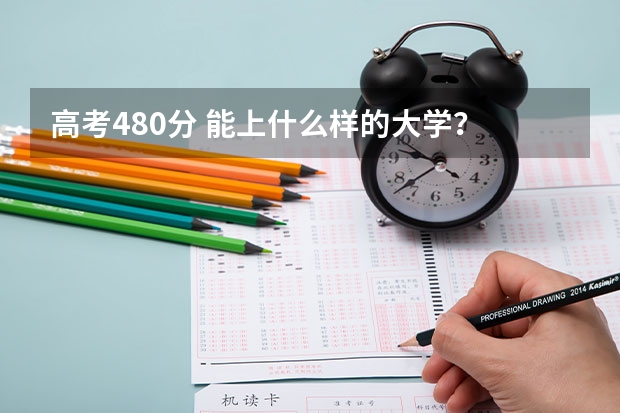 高考480分 能上什么样的大学？