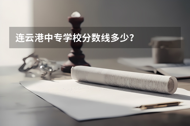 连云港中专学校分数线多少？