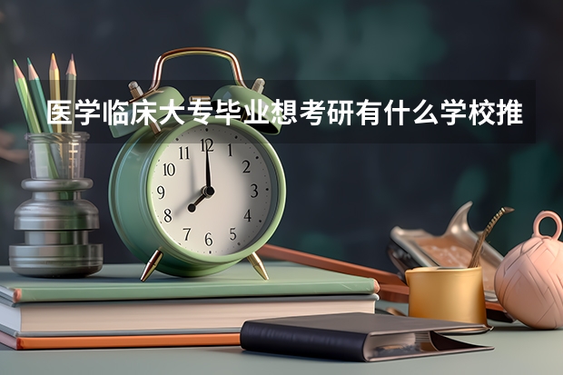 医学临床大专毕业想考研有什么学校推荐吗