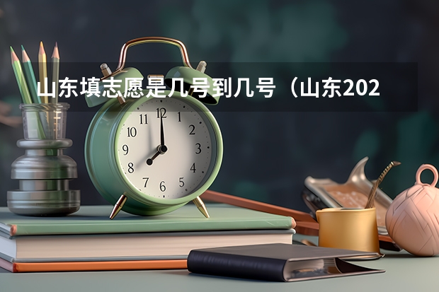 山东填志愿是几号到几号（山东2023年高考填报志愿时间表）