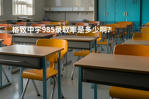 格致中学985录取率是多少啊？