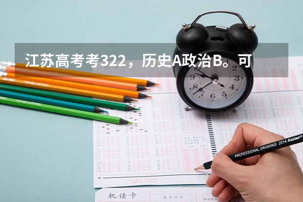 江苏高考考322，历史A政治B。可以填什么学校？