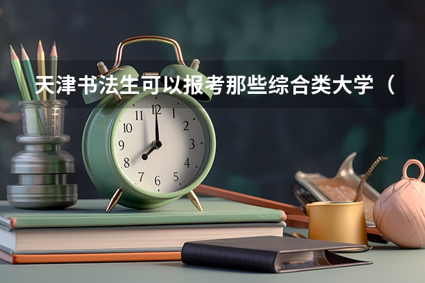 天津书法生可以报考那些综合类大学（书法专业可以报考那些大学？）