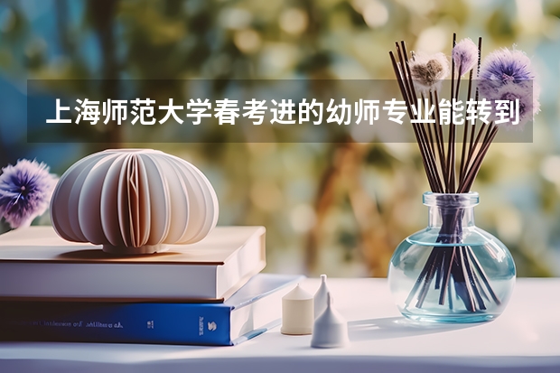 上海师范大学春考进的幼师专业能转到表演专业吗