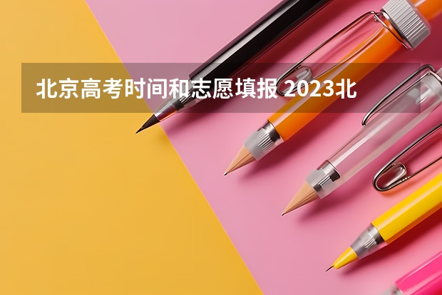 北京高考时间和志愿填报 2023北京高考志愿填报时间