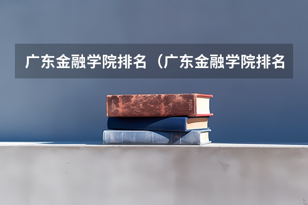 广东金融学院排名（广东金融学院排名全国第几）