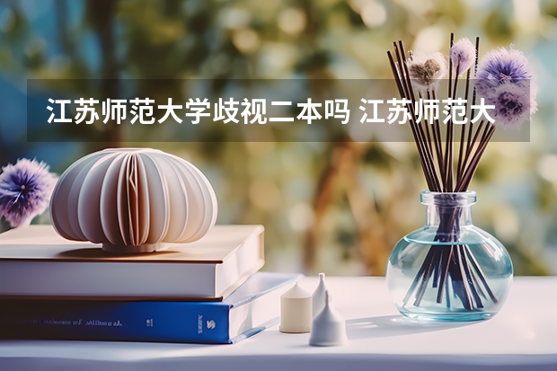 江苏师范大学歧视二本吗 江苏师范大学科文学院是一本还是二本？