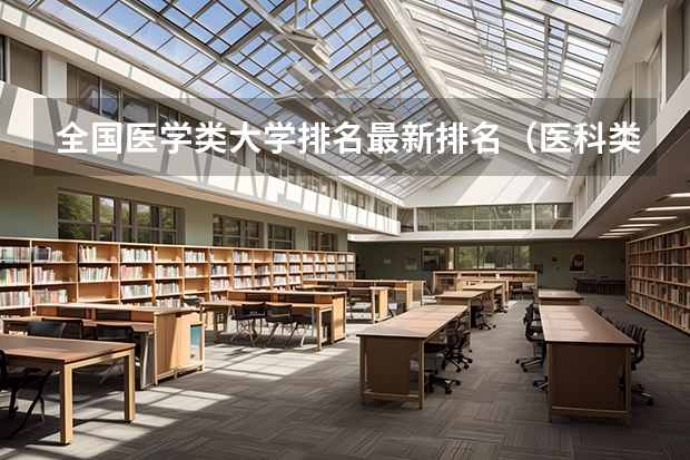 全国医学类大学排名最新排名（医科类大学排行榜）