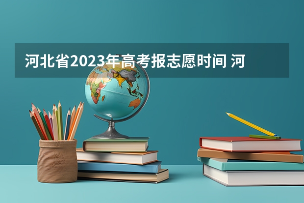 河北省2023年高考报志愿时间 河北本科第二次征集志愿时间