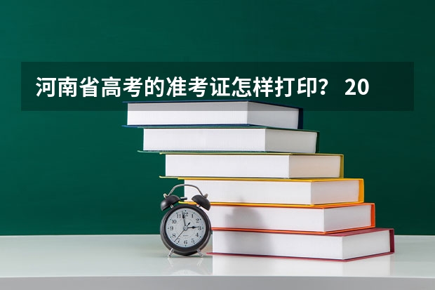 河南省高考的准考证怎样打印？ 2023河南高考准考证打印时间