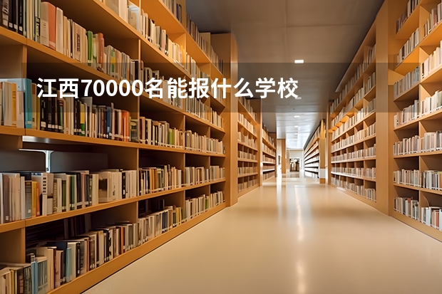 江西70000名能报什么学校