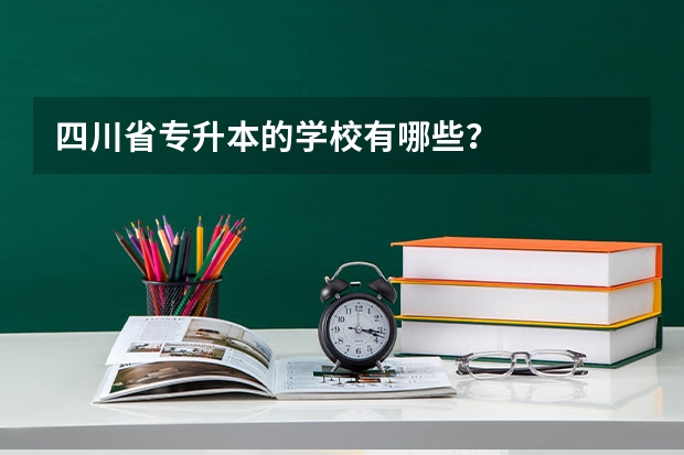 四川省专升本的学校有哪些？