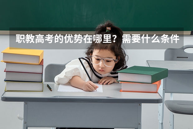 职教高考的优势在哪里？需要什么条件，有高中学籍吗？