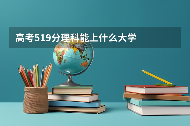 高考519分理科能上什么大学