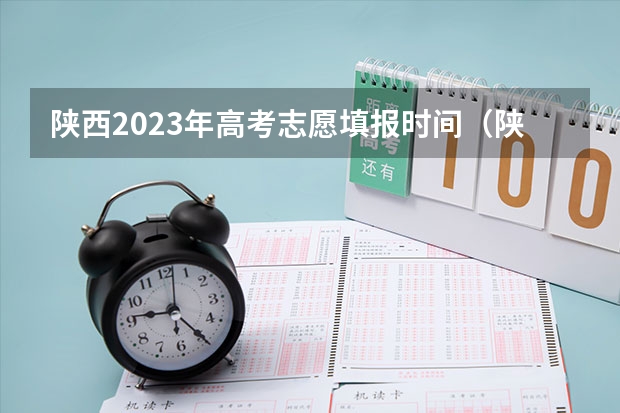 陕西2023年高考志愿填报时间（陕西高考志愿专科填报时间）