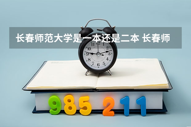 长春师范大学是一本还是二本 长春师范学院是一本还是二本