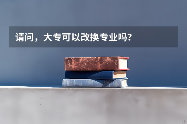 请问，大专可以改换专业吗？