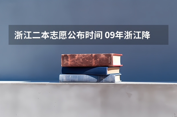 浙江二本志愿公布时间 09年浙江降分录取的二本院校名单