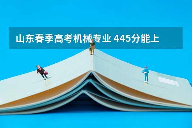 山东春季高考机械专业 445分能上什么学校