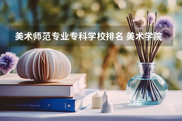 美术师范专业专科学校排名 美术学院排名前十